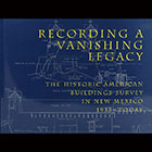Recording a Vanishing Legacy: The Historic American Buildings Survey in New Mexico 1933-Today