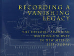 Recording a Vanishing Legacy: The Historic American Buildings Survey in New Mexico 1933-Today