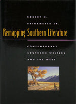 Remapping Southern Literature - Contemporary Southern Writers and The West